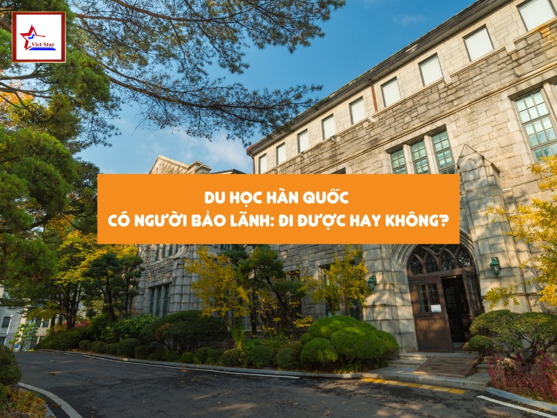 Du học Hàn Quốc có được phép bảo lãnh người thân sang Hàn không?