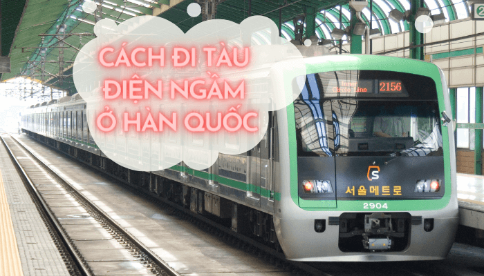 3 Bước chi tiết cách đi tàu điện ngầm ở Hàn Quốc hiện nay