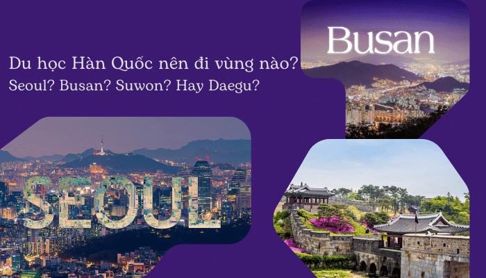 Du học Hàn Quốc nên đi vùng nào – Daegu, Seoul hay Busan?