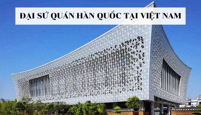 Tổng hợp thông tin mới nhất về Đại Sứ Quán Hàn Quốc tại Việt Nam