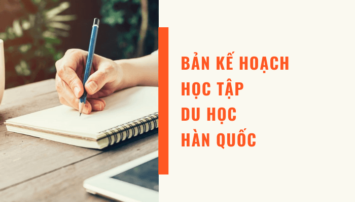 Hướng dẫn cách viết bài mẫu kế hoạch học tập du học Hàn Quốc chi tiết
