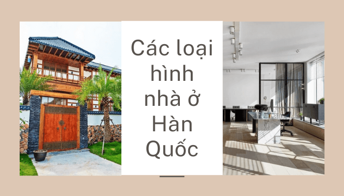 9 loại hình nhà ở Hàn Quốc dành cho du học sinh: Goshiwwon, Ký túc xá, Hasuk…