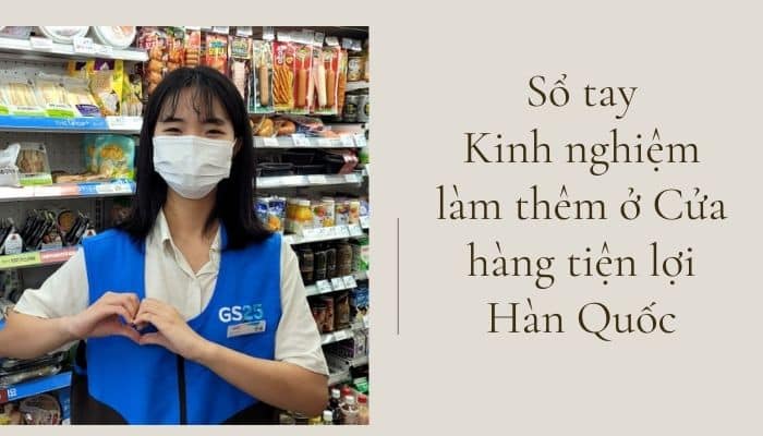 “Sổ tay” kinh nghiệm làm việc ở các cửa hàng tiện lợi hàn quốc